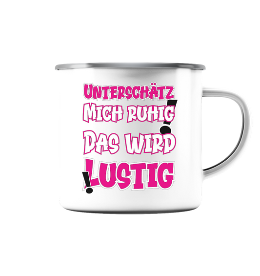 Unterschätz mich ruhig ! Das wird lustig - Emaille Tasse