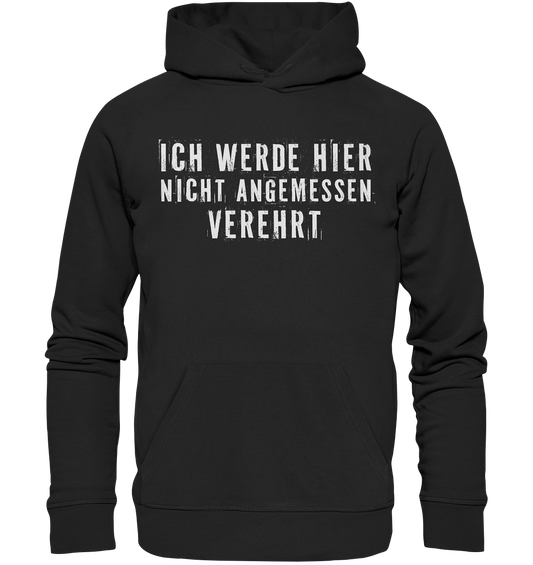 Ich werde hier nicht angemessen verehrt - Premium Bio Hoodie