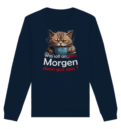 Was soll an dem Morgen denn gut sein ? - Organic Unisex Sweatshirt