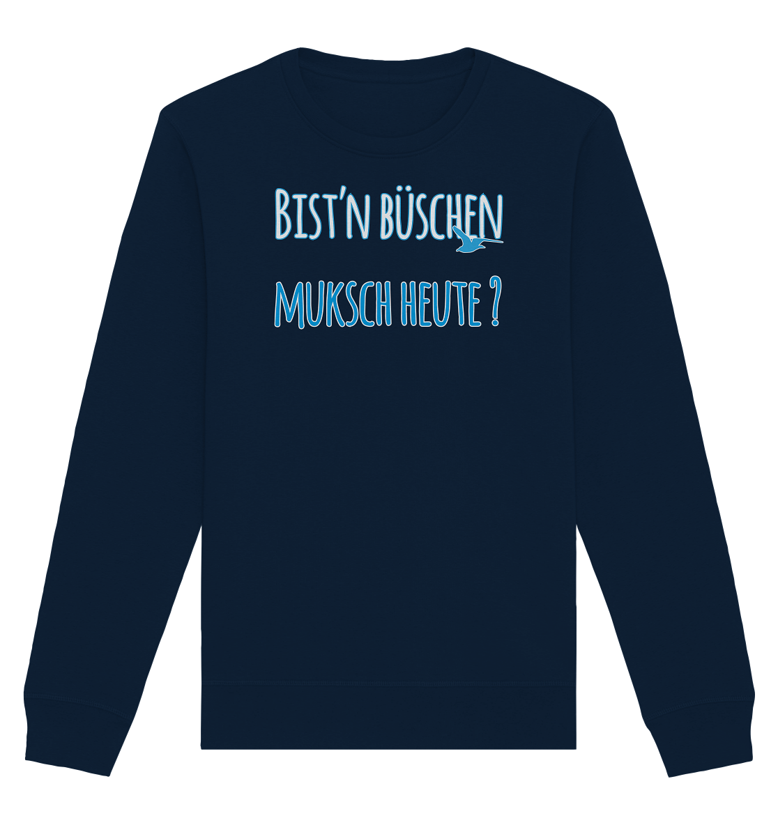 Bist n büschen Muksch heute - Organic Unisex Sweatshirt