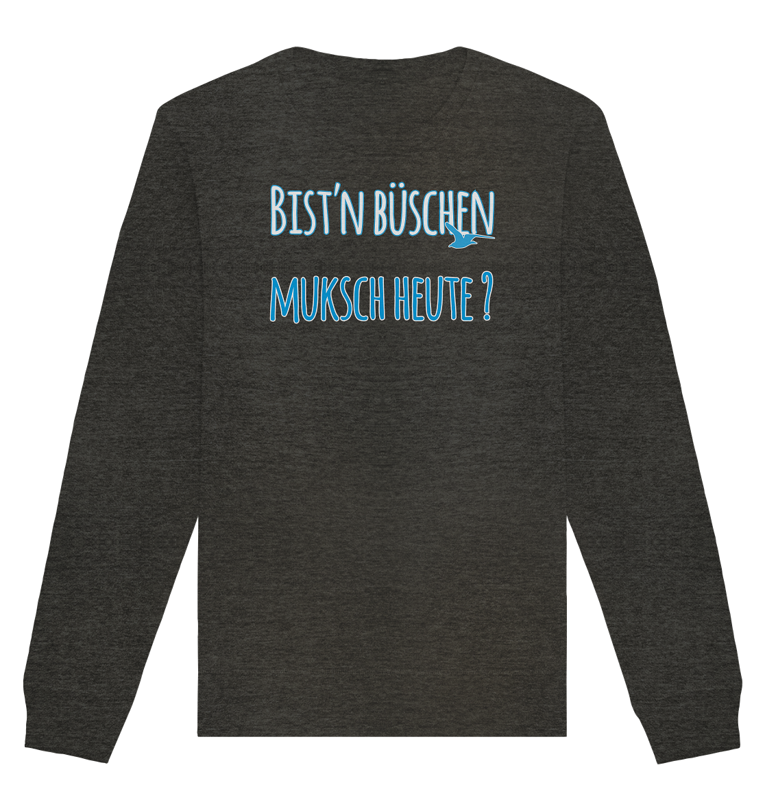 Bist n büschen Muksch heute - Organic Unisex Sweatshirt