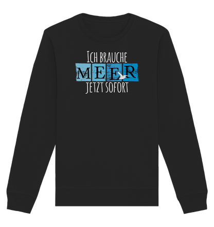 Ich brauche Meer jetzt sofort - Organic Unisex Sweatshirt