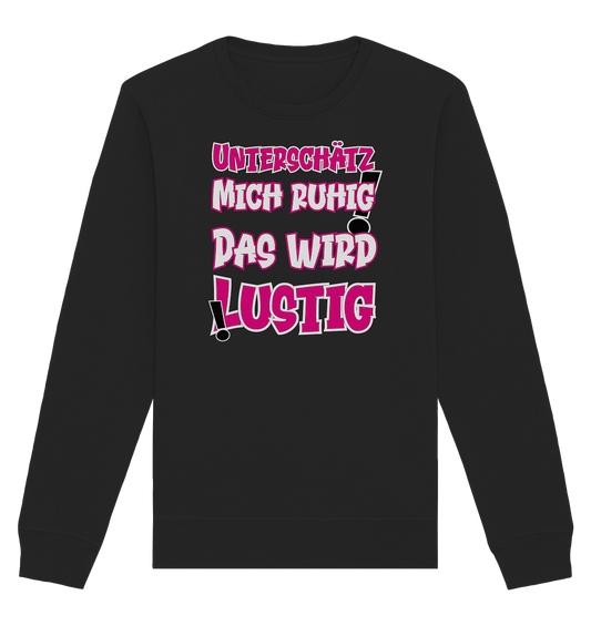 Unterschätz mich ruhig ! Das wird lustig - Organic Unisex Sweatshirt