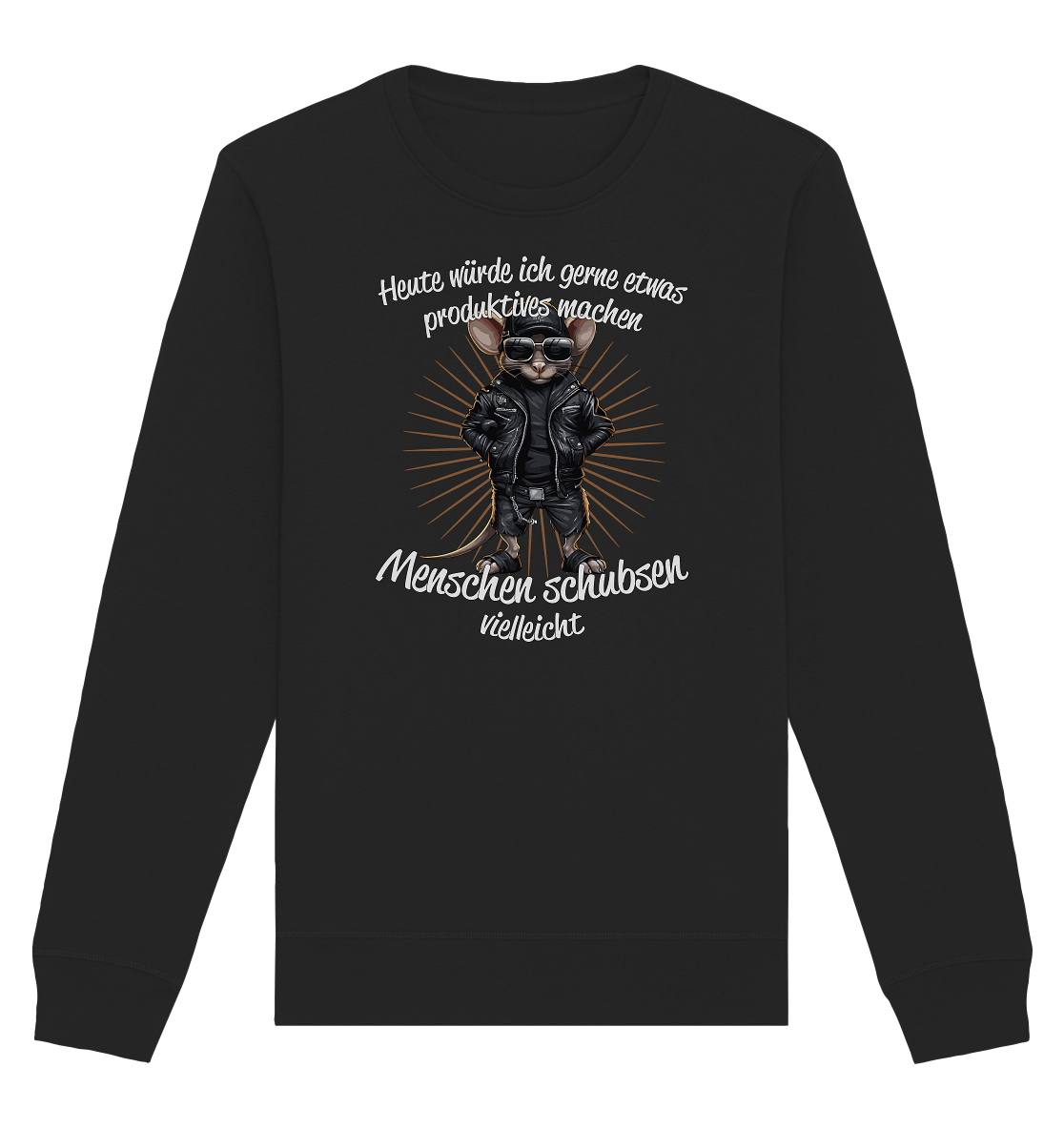 Heute würde ich gerne etwas produktives machen Menschen schubsen - Organic Unisex Sweatshirt