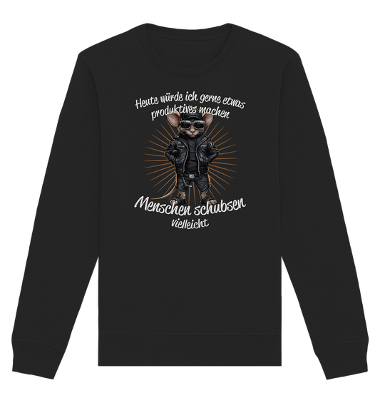 Heute würde ich gerne etwas produktives machen Menschen schubsen - Organic Unisex Sweatshirt