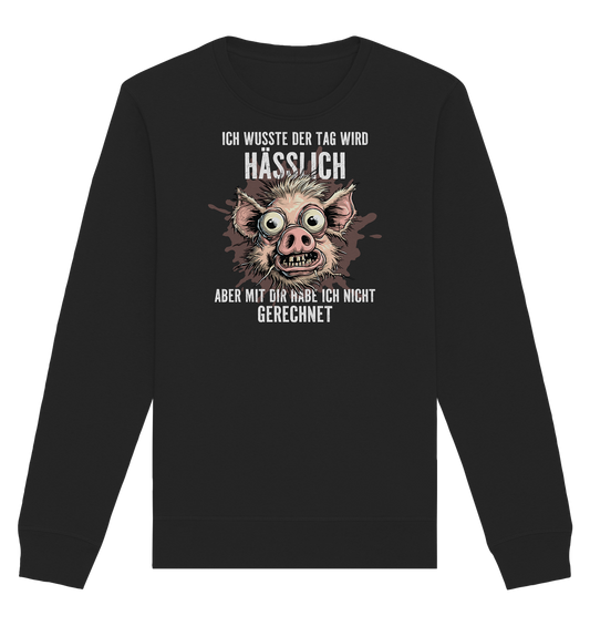 Ich wusste der Tag wird hässlich - Organic Unisex Sweatshirt