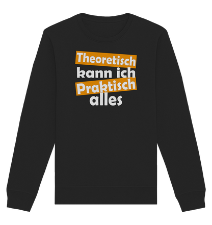 Theoretisch kann ich praktisch alles - Organic Unisex Sweatshirt