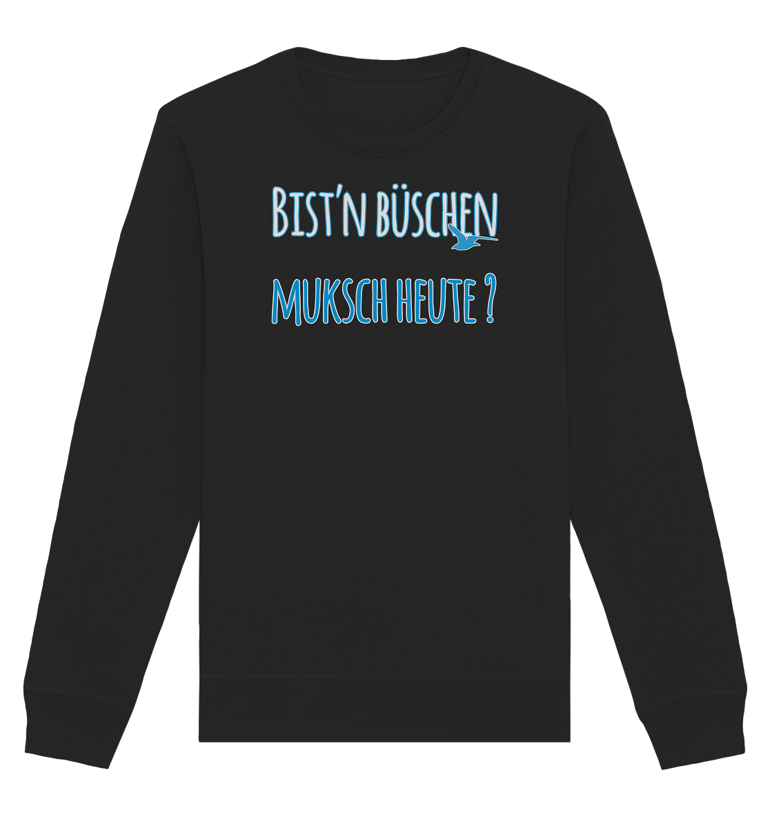 Bist n büschen Muksch heute - Organic Unisex Sweatshirt