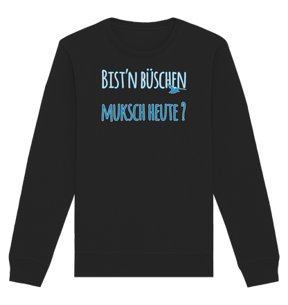 Bist n büschen Muksch heute - Organic Unisex Sweatshirt