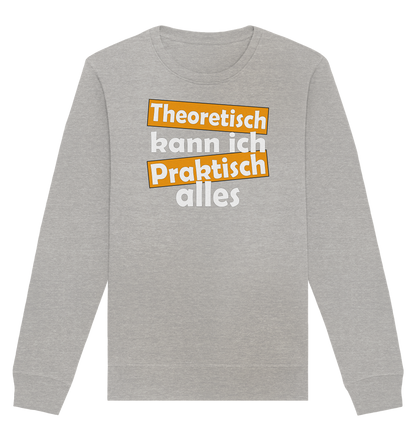 Theoretisch kann ich praktisch alles - Organic Unisex Sweatshirt