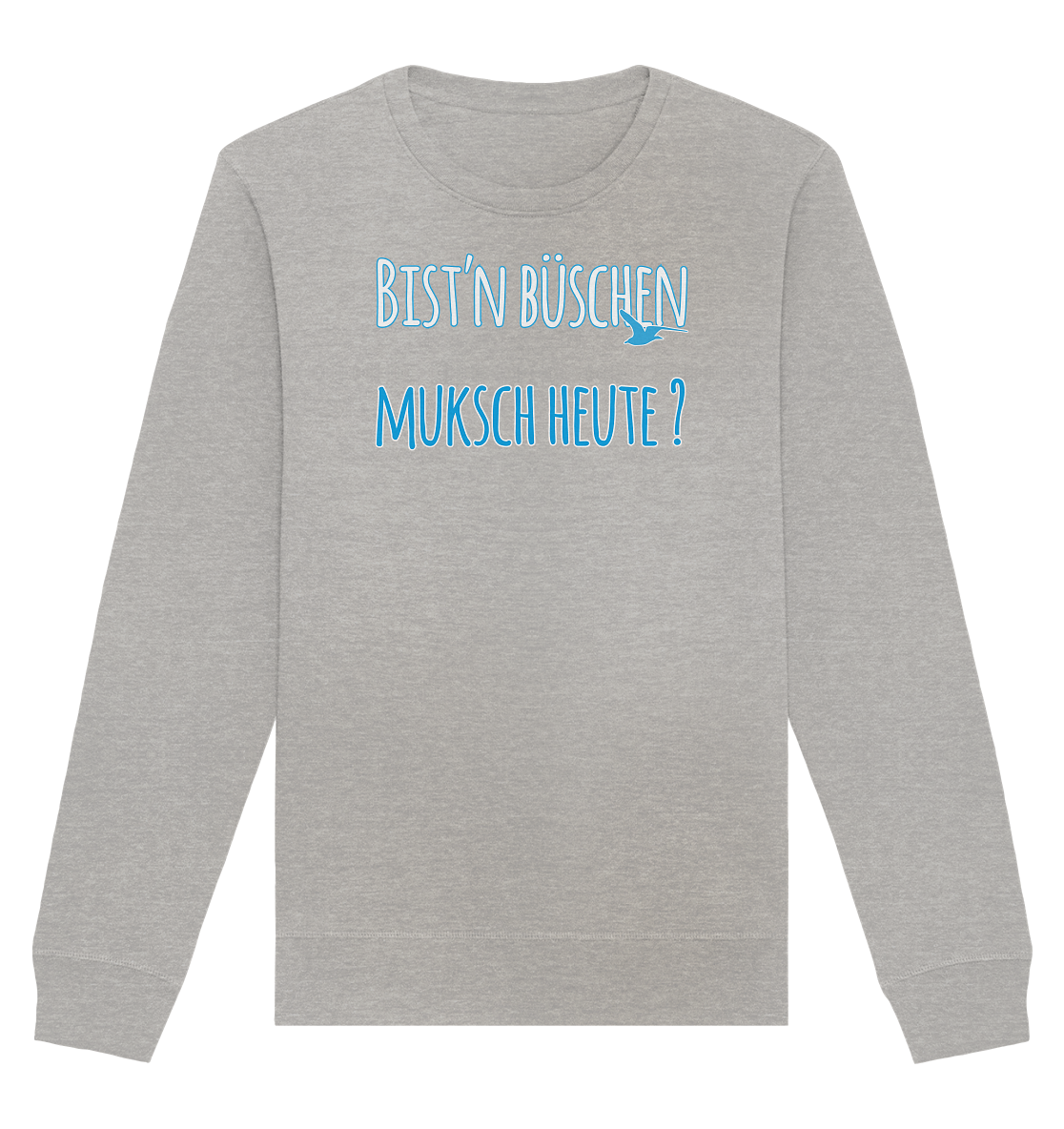 Bist n büschen Muksch heute - Organic Unisex Sweatshirt