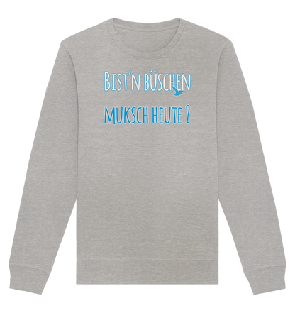 Bist n büschen Muksch heute - Organic Unisex Sweatshirt