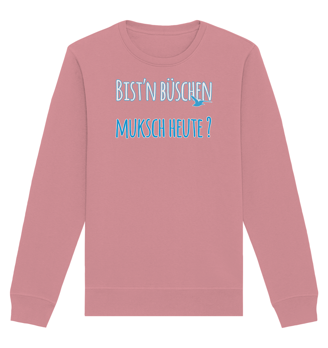 Bist n büschen Muksch heute - Organic Unisex Sweatshirt