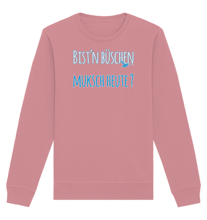 Bist n büschen Muksch heute - Organic Unisex Sweatshirt