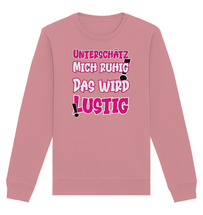 Unterschätz mich ruhig ! Das wird lustig - Organic Unisex Sweatshirt