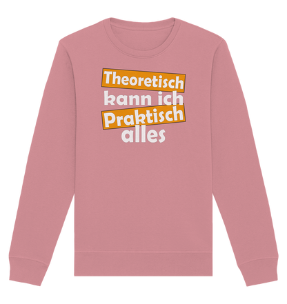 Theoretisch kann ich praktisch alles - Organic Unisex Sweatshirt